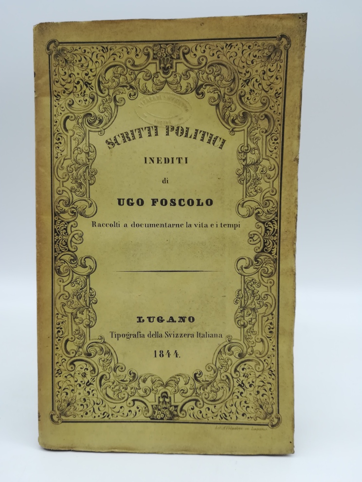 Scritti politici inediti di Ugo Foscolo raccolti a documentare la vita e i tempi